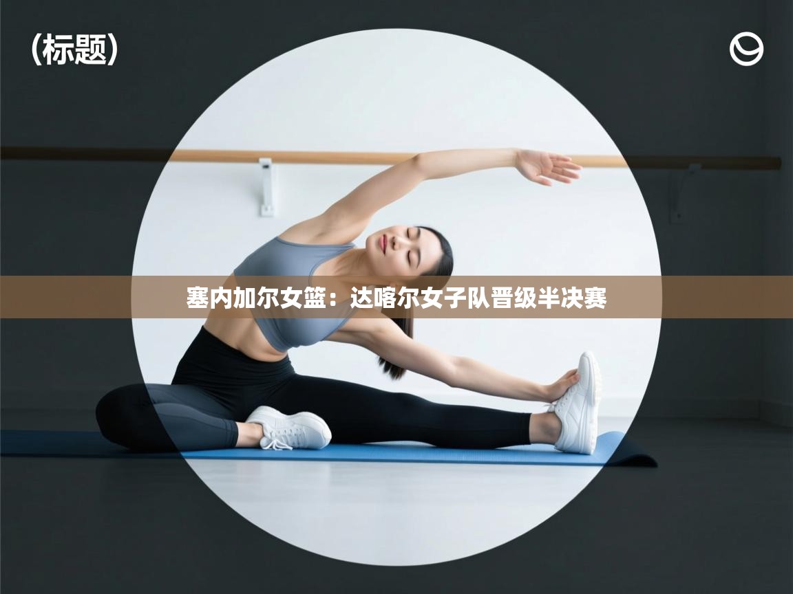 塞内加尔女篮：达喀尔女子队晋级半决赛  第2张