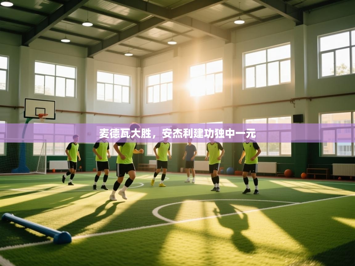 麦德瓦大胜，安杰利建功独中一元