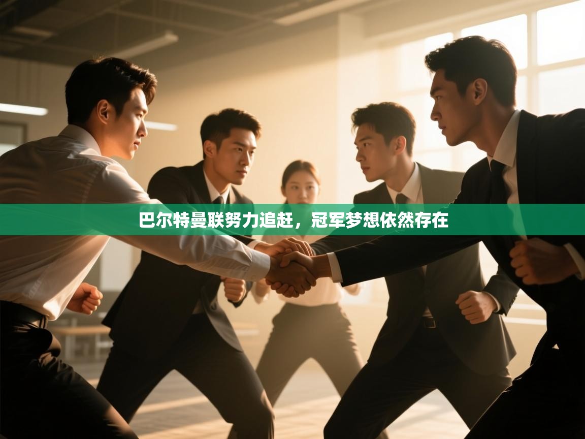 巴尔特曼联努力追赶，冠军梦想依然存在  第1张