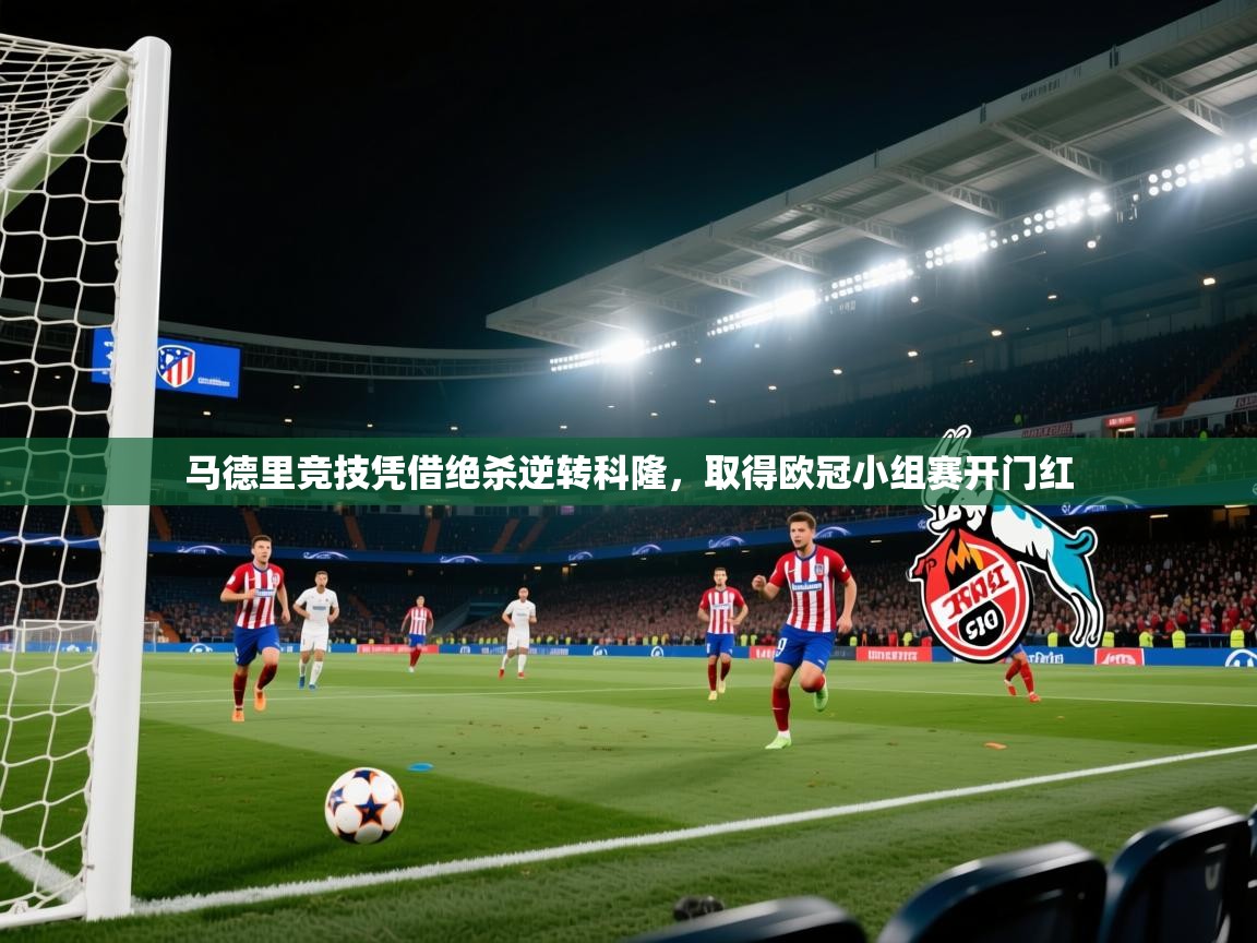 马德里竞技凭借绝杀逆转科隆，取得欧冠小组赛开门红