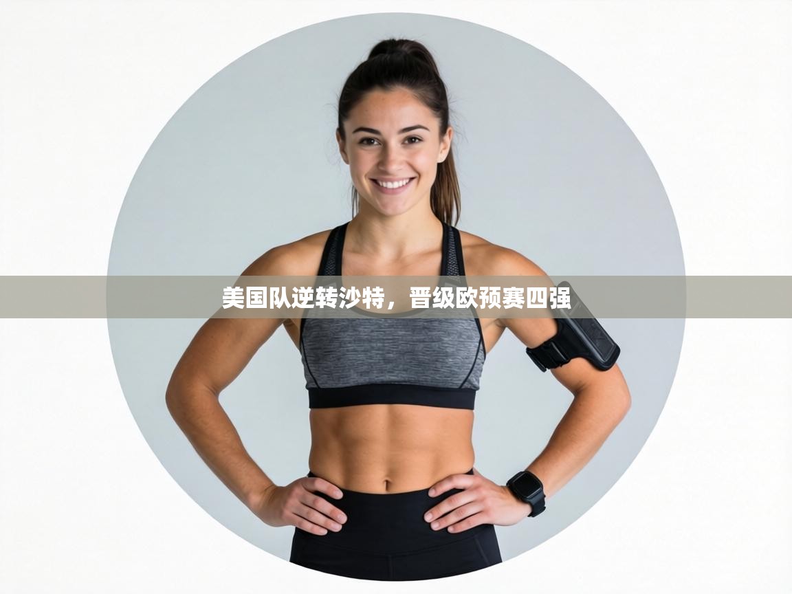 美国队逆转沙特,晋级欧预赛四强 第2张