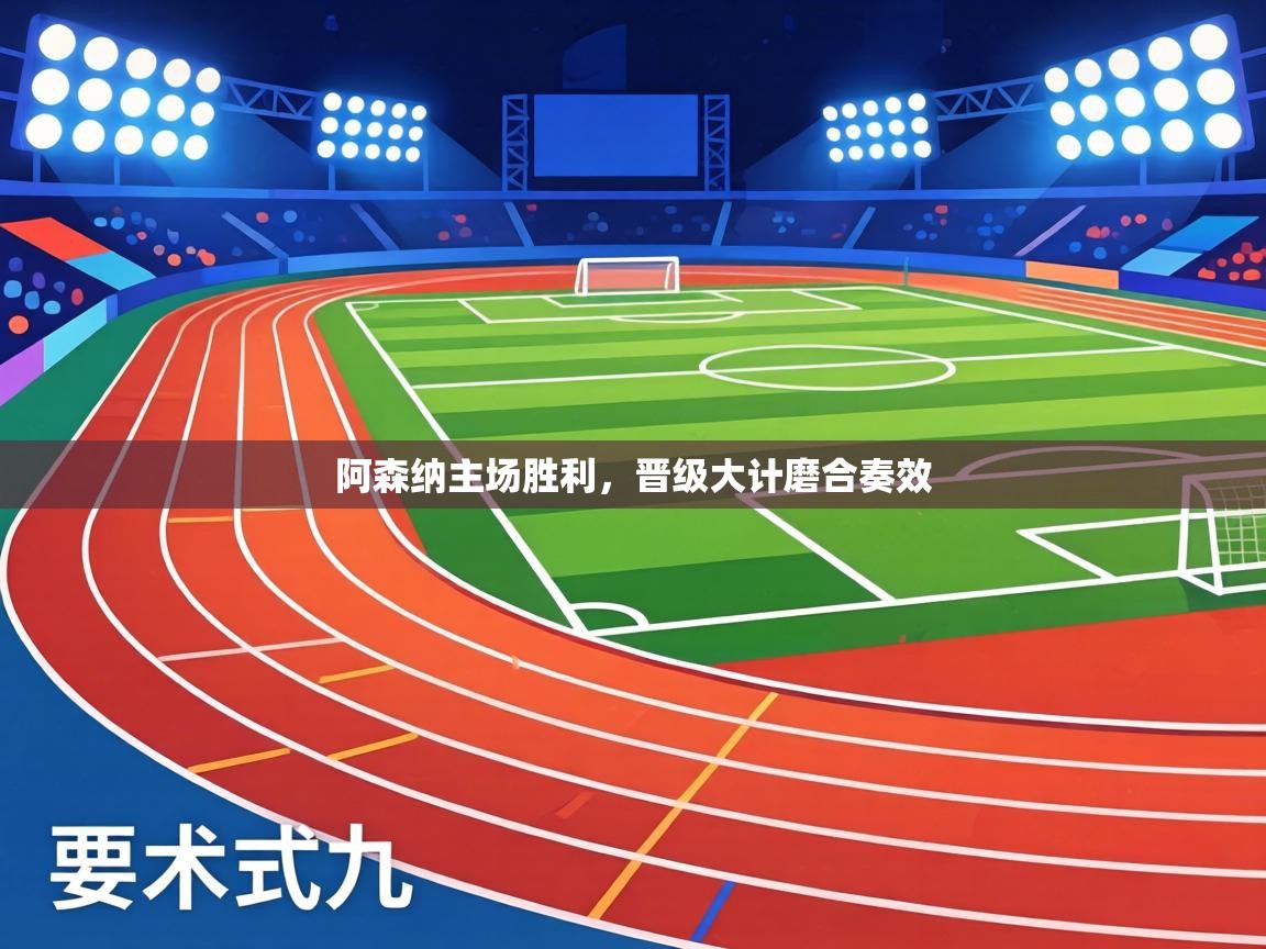 阿森纳主场胜利,晋级大计磨合奏效 第2张